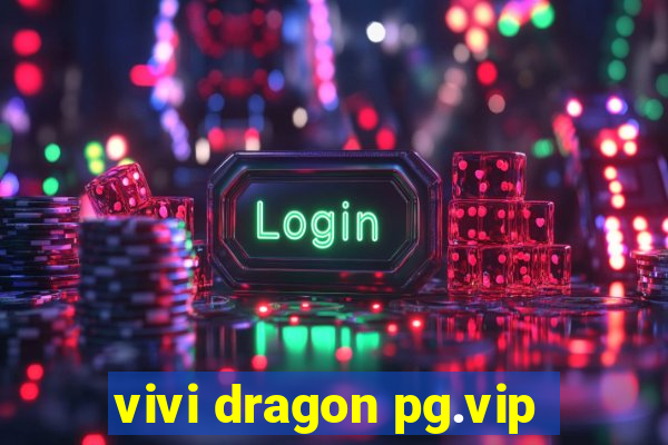 vivi dragon pg.vip